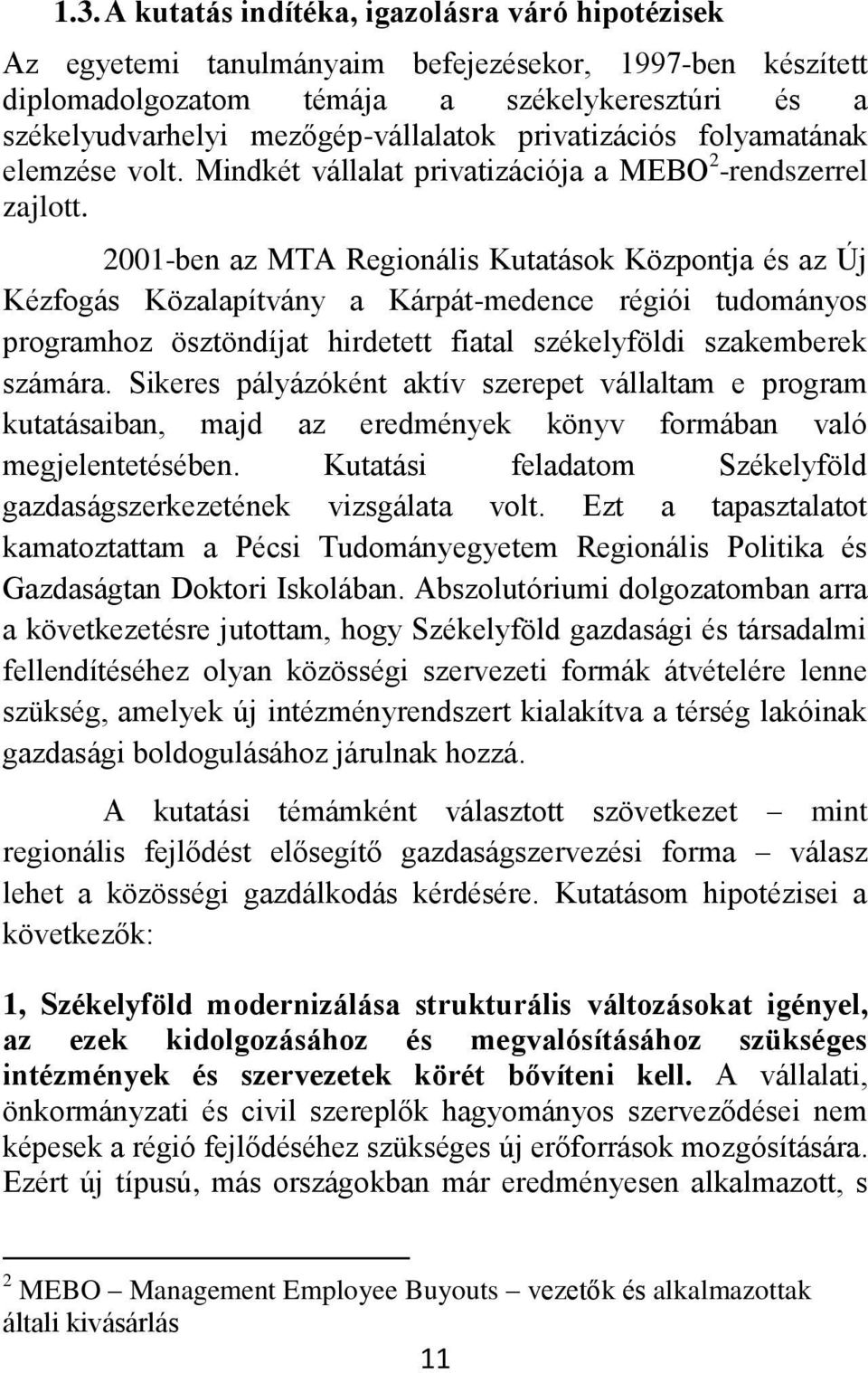 2001-ben az MTA Regionális Kutatások Központja és az Új Kézfogás Közalapítvány a Kárpát-medence régiói tudományos programhoz ösztöndíjat hirdetett fiatal székelyföldi szakemberek számára.