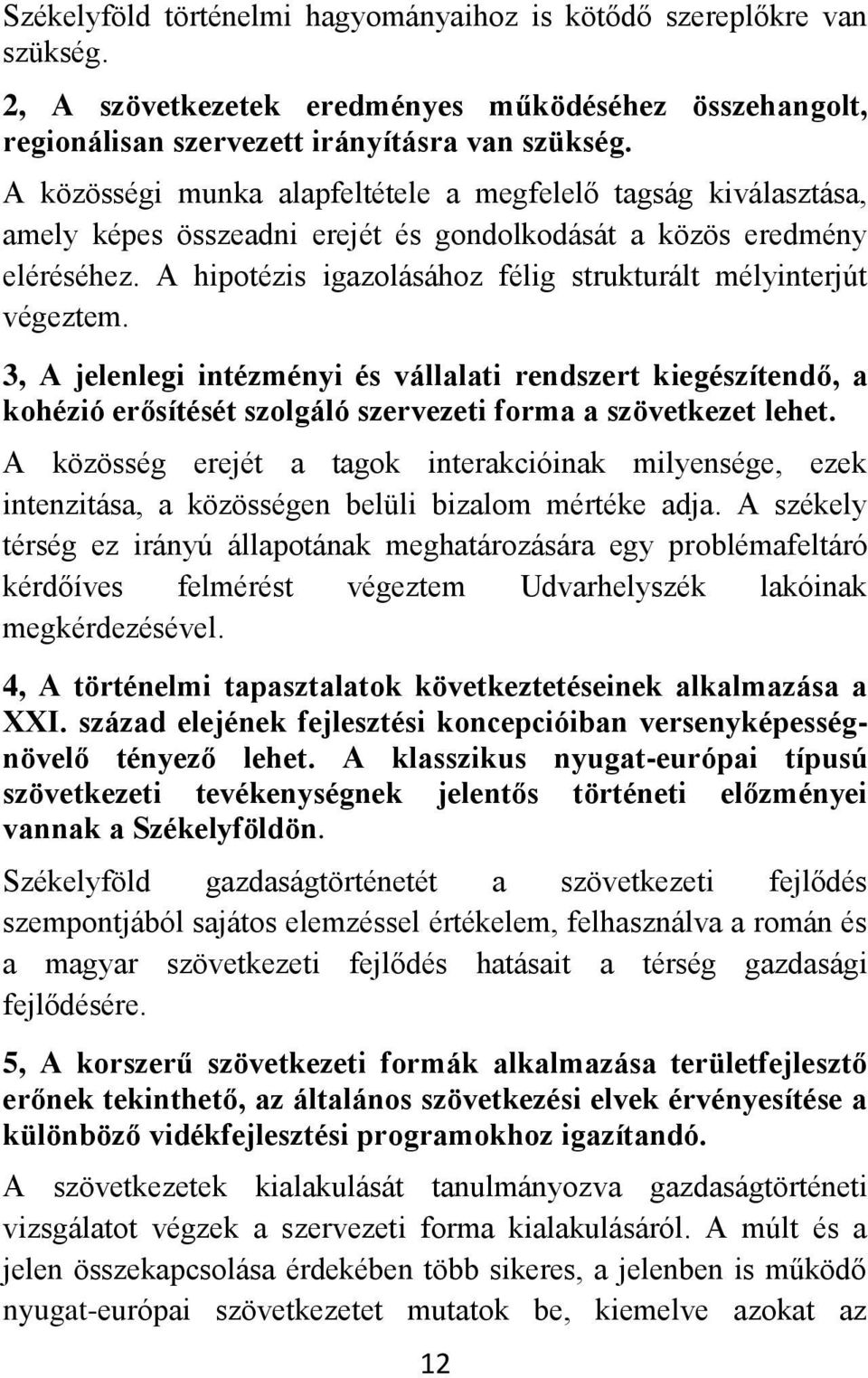 A hipotézis igazolásához félig strukturált mélyinterjút végeztem. 3, A jelenlegi intézményi és vállalati rendszert kiegészítendő, a kohézió erősítését szolgáló szervezeti forma a szövetkezet lehet.