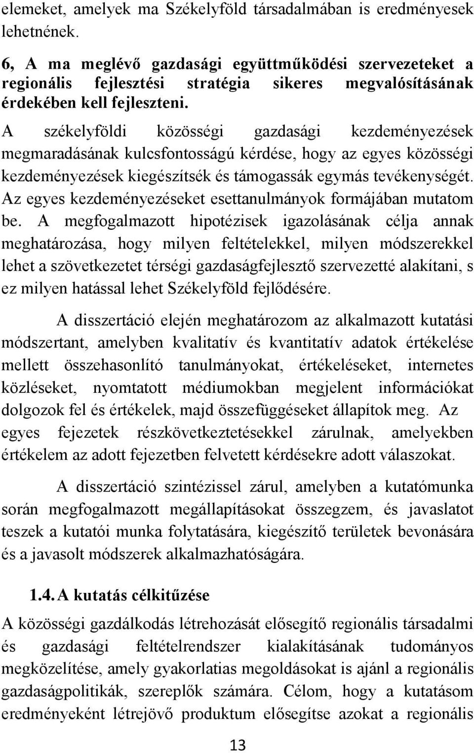 A székelyföldi közösségi gazdasági kezdeményezések megmaradásának kulcsfontosságú kérdése, hogy az egyes közösségi kezdeményezések kiegészítsék és támogassák egymás tevékenységét.