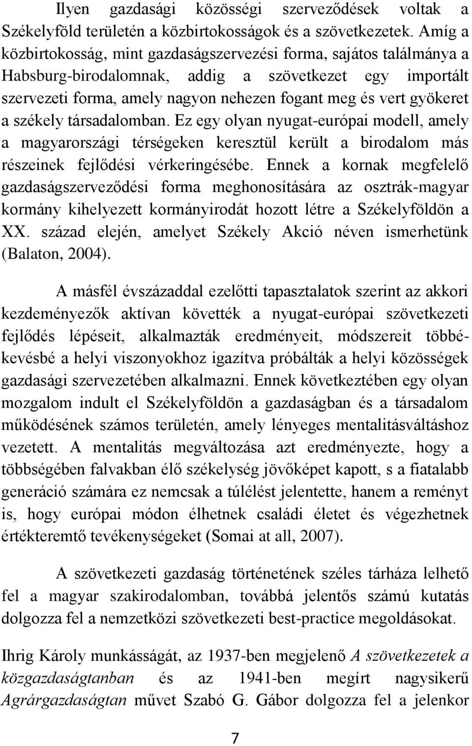 a székely társadalomban. Ez egy olyan nyugat-európai modell, amely a magyarországi térségeken keresztül került a birodalom más részeinek fejlődési vérkeringésébe.