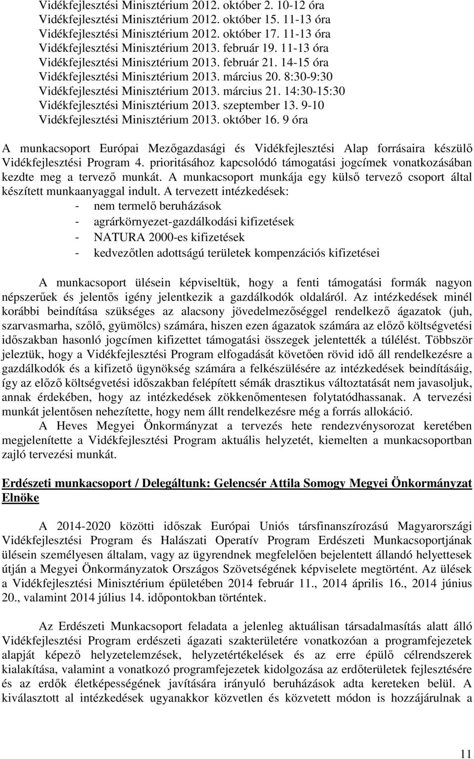 8:30-9:30 Vidékfejlesztési Minisztérium 2013. március 21. 14:30-15:30 Vidékfejlesztési Minisztérium 2013. szeptember 13. 9-10 Vidékfejlesztési Minisztérium 2013. október 16.