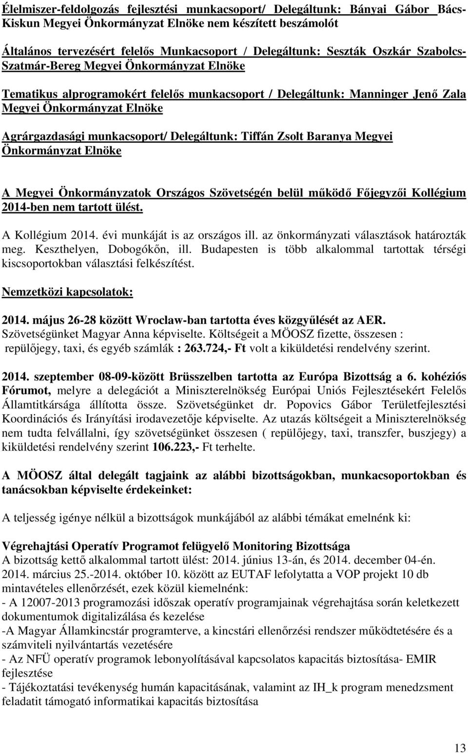 munkacsoport/ Delegáltunk: Tiffán Zsolt Baranya Megyei Önkormányzat Elnöke A Megyei Önkormányzatok Országos Szövetségén belül működő Főjegyzői Kollégium 2014-ben nem tartott ülést. A Kollégium 2014.