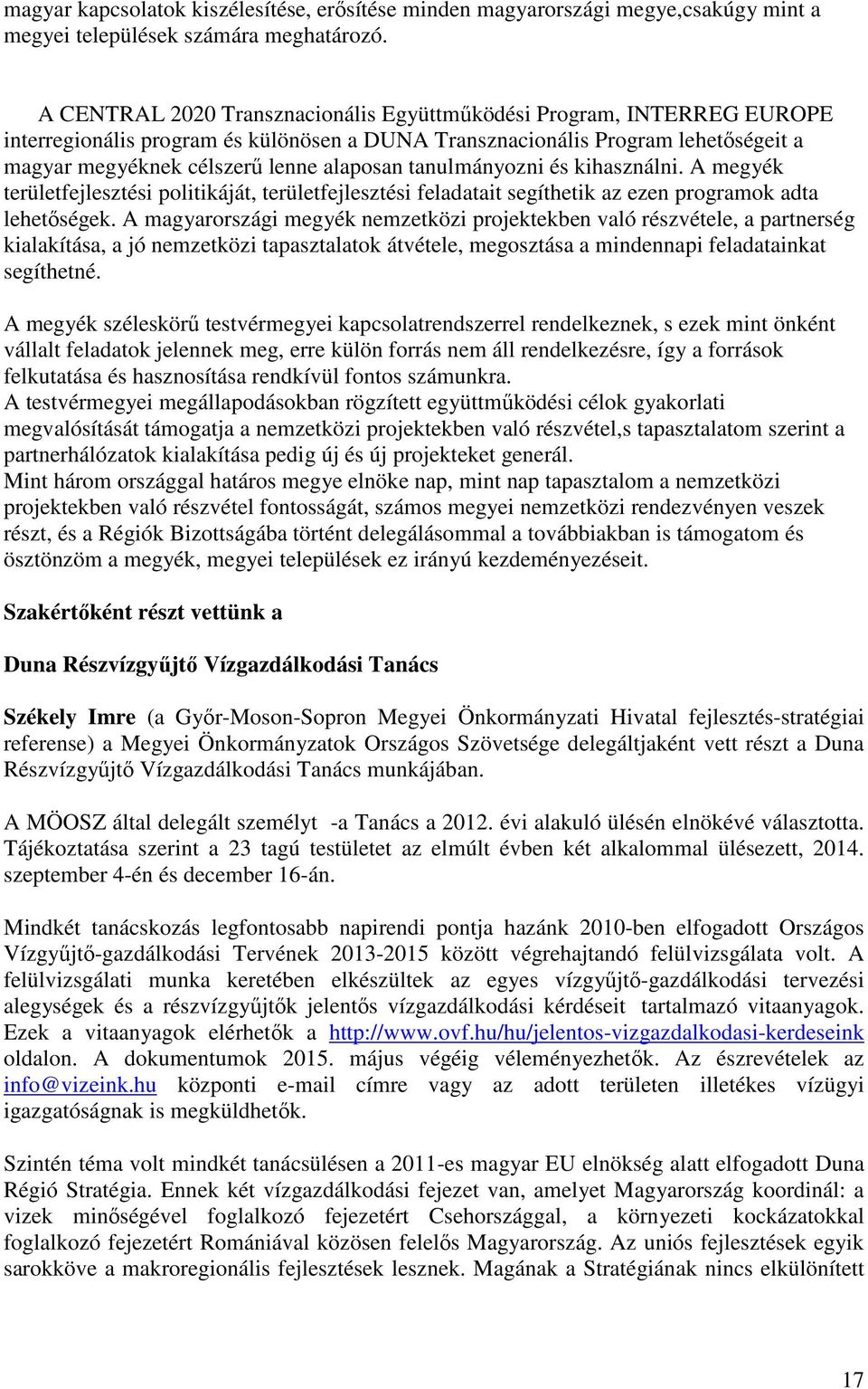 kihasználni. A megyék területfejlesztési politikáját, területfejlesztési feladatait segíthetik az ezen programok adta lehetőségek.