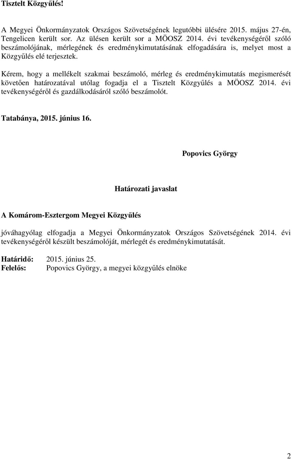 Kérem, hogy a mellékelt szakmai beszámoló, mérleg és eredménykimutatás megismerését követően határozatával utólag fogadja el a Tisztelt Közgyűlés a MÖOSZ 2014.