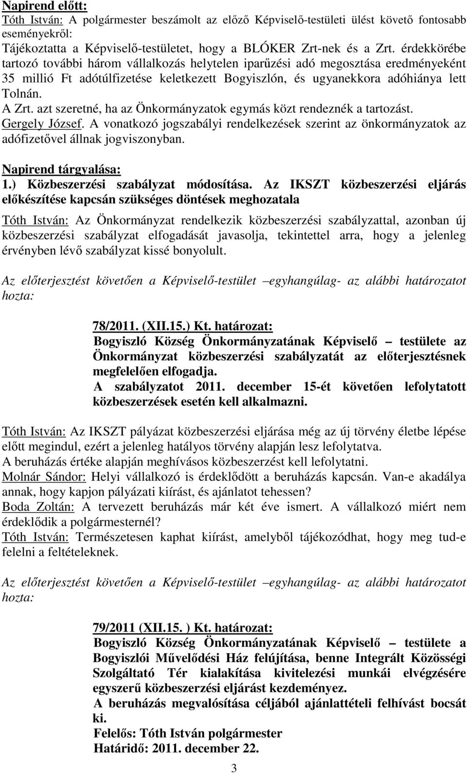 azt szeretné, ha az Önkormányzatok egymás közt rendeznék a tartozást. Gergely József. A vonatkozó jogszabályi rendelkezések szerint az önkormányzatok az adófizetővel állnak jogviszonyban.