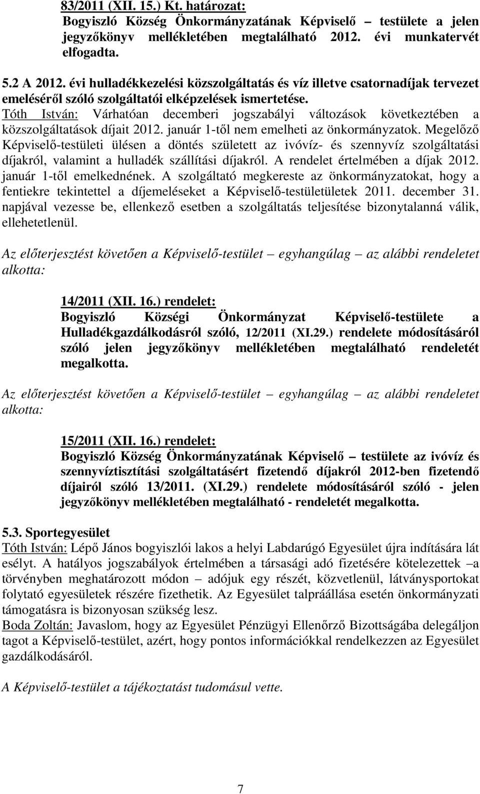 Tóth István: Várhatóan decemberi jogszabályi változások következtében a közszolgáltatások díjait 2012. január 1-től nem emelheti az önkormányzatok.