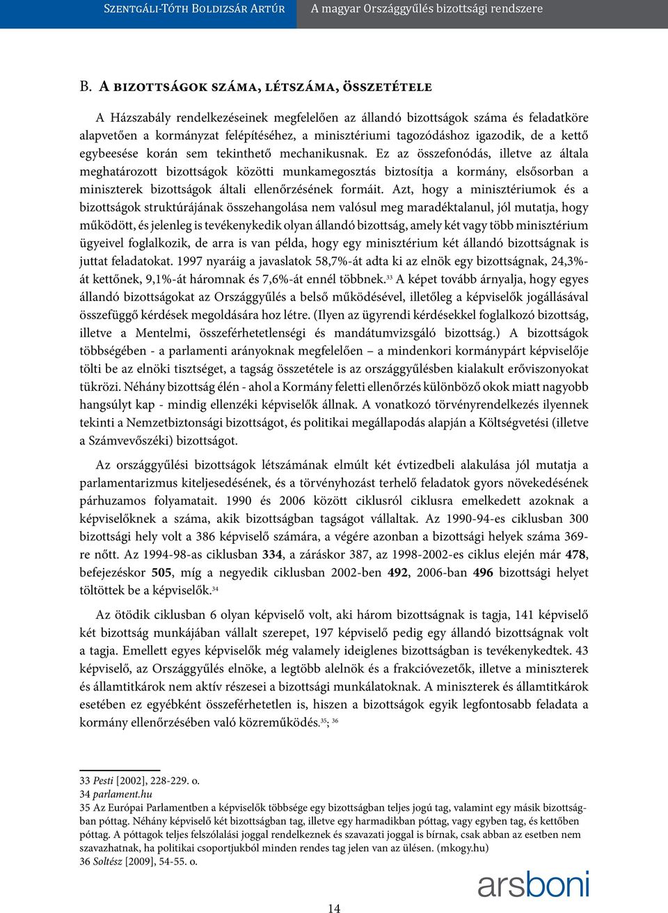 Ez az összefonódás, illetve az általa meghatározott bizottságok közötti munkamegosztás biztosítja a kormány, elsősorban a miniszterek bizottságok általi ellenőrzésének formáit.