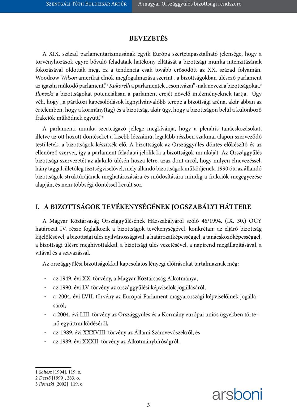 a tendencia csak tovább erősödött az XX. század folyamán. Woodrow Wilson amerikai elnök megfogalmazása szerint a bizottságokban ülésező parlament az igazán működő parlament.