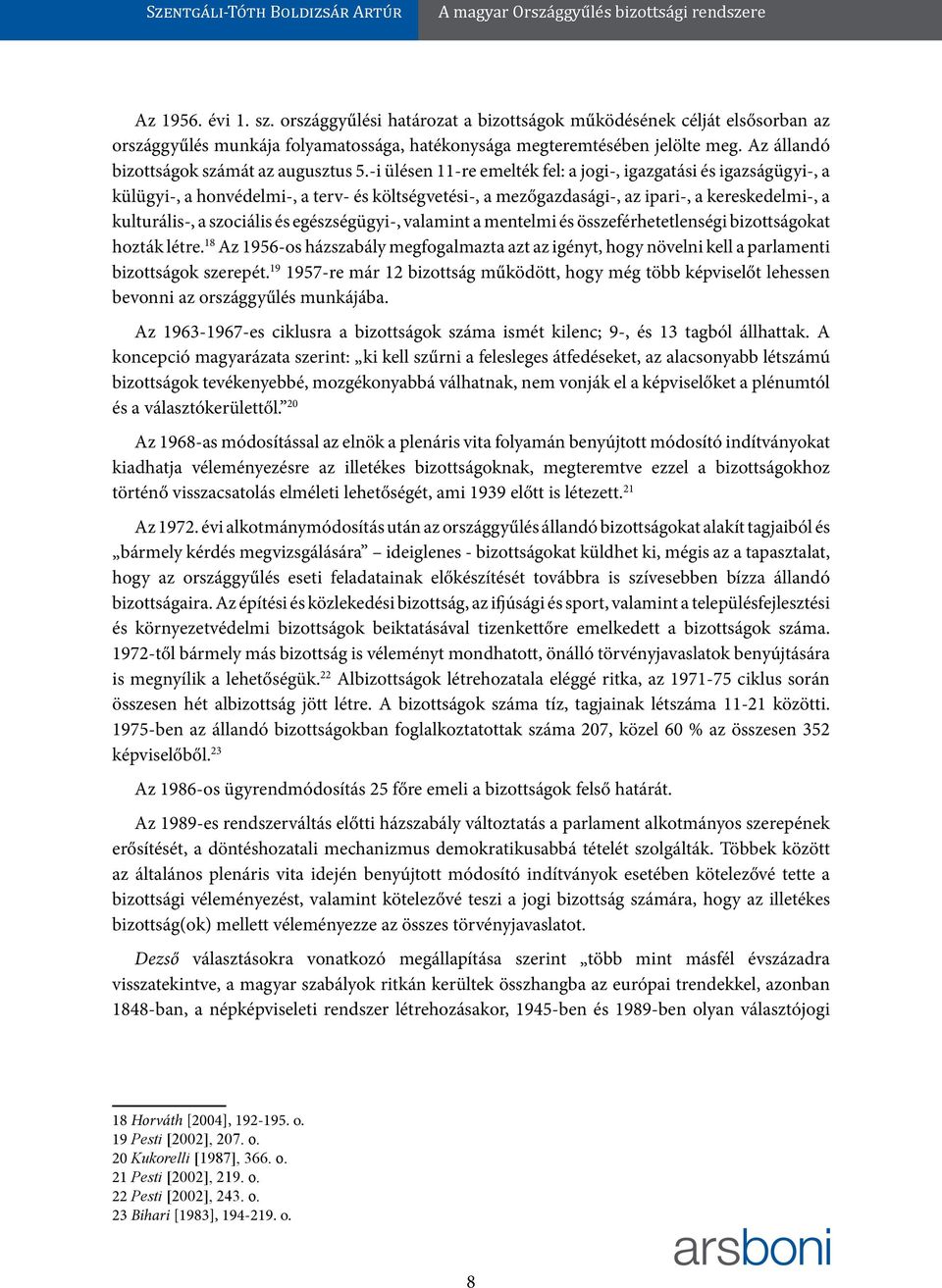 -i ülésen 11-re emelték fel: a jogi-, igazgatási és igazságügyi-, a külügyi-, a honvédelmi-, a terv- és költségvetési-, a mezőgazdasági-, az ipari-, a kereskedelmi-, a kulturális-, a szociális és