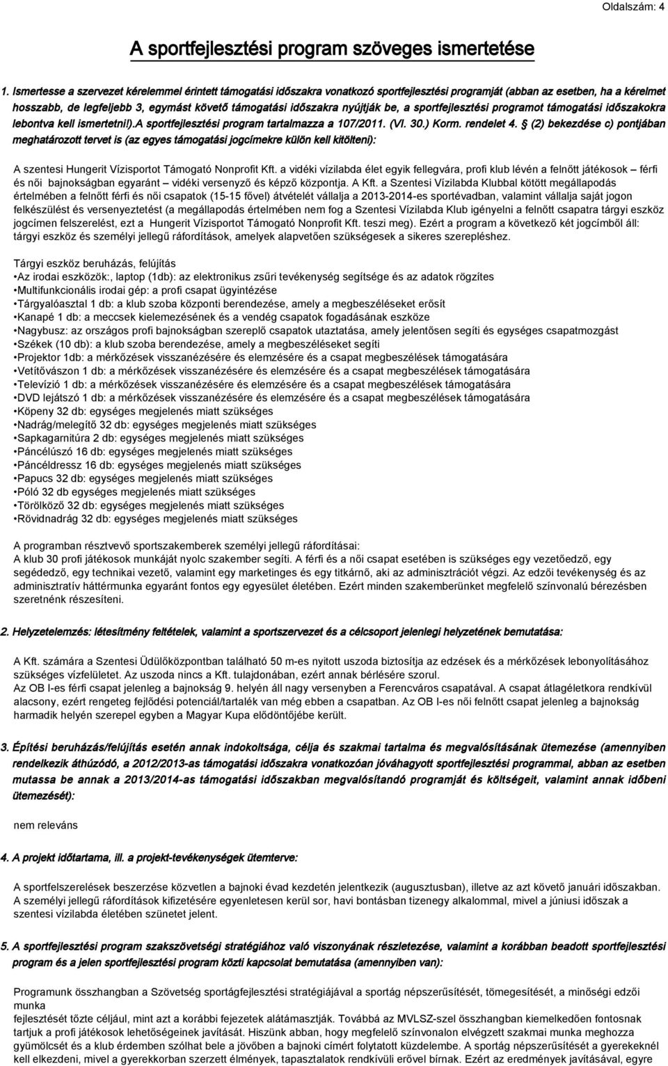 nyújtják be, a sportfejlesztési programot támogatási időszakokra lebontva kell ismertetni!).a sportfejlesztési program tartalmazza a 107/2011. (VI. 30.) Korm. rendelet 4.