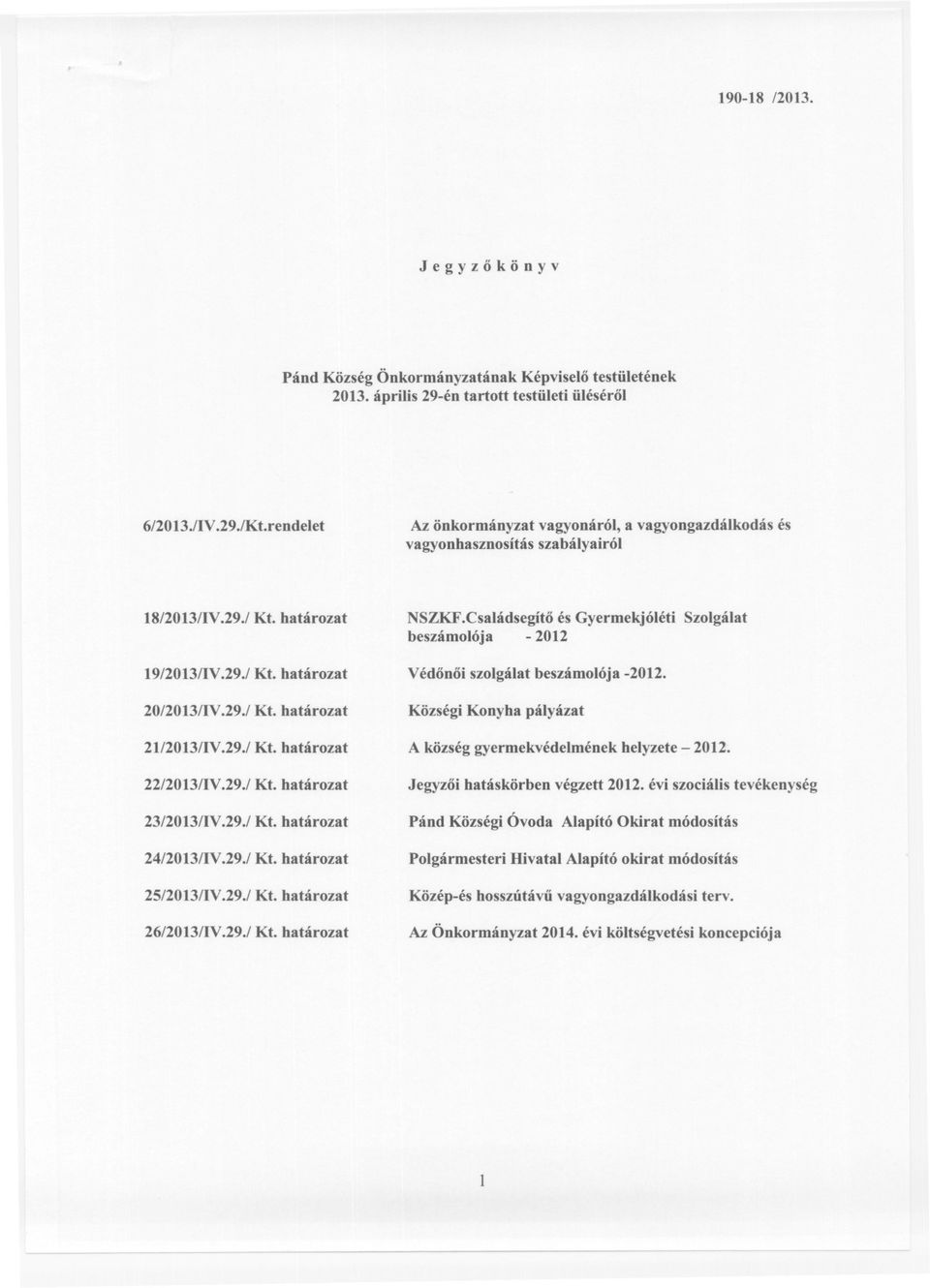 20/2013/IV.29./ Kt. határozat Községi Konyha pályázat 2112013/IV.29.1Kt. határozat A község gyermekvédelmének helyzete - 2012. 22/2013/IV.29./ Kt. határozat 23/2013/IV.29.1 Kt. határozat 24/2013/IV.