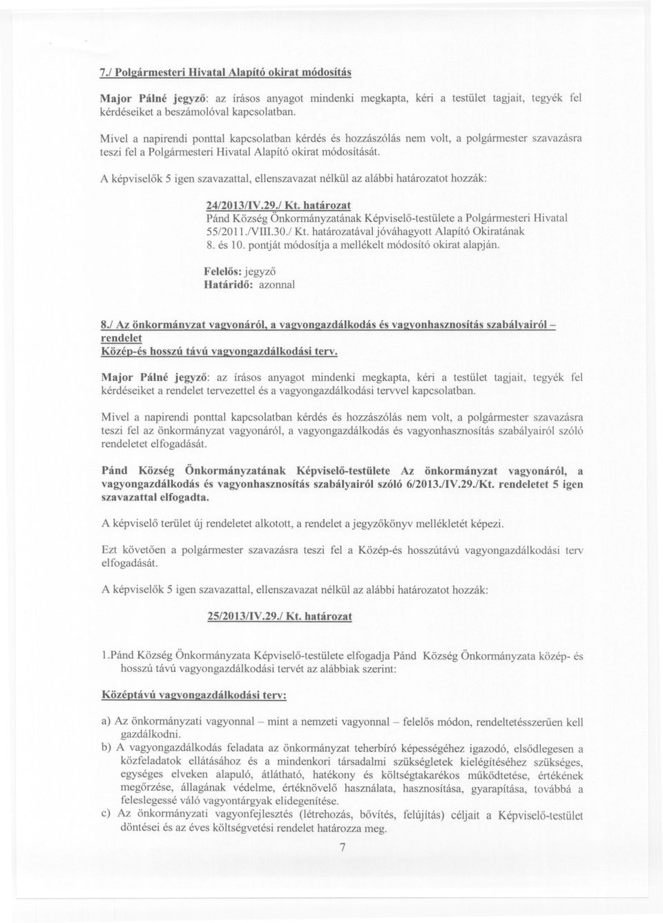 A képviselok 5 igen szavazattal, ellenszavazat nélkül az alábbi határozatot hozzák: 24/2013/IV.29.1 Kt. határozat Pánd Község Önkormányzatának Képviselo-testülete a Polgármesteri Hivatal 55/2011.NIII.