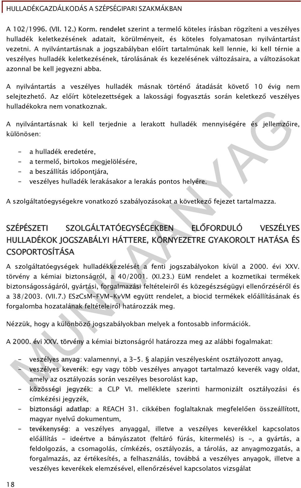 abba. A nyilvántartás a veszélyes hulladék másnak történő átadását követő 10 évig nem selejtezhető.