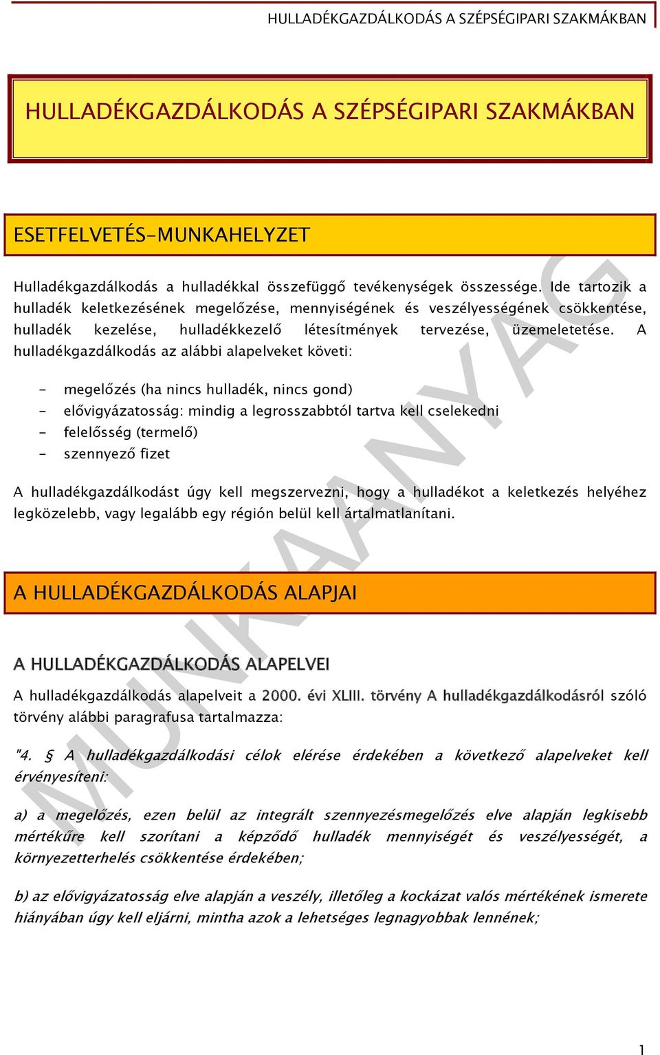 A hulladékgazdálkodás az alábbi alapelveket követi: - megelőzés (ha nincs hulladék, nincs gond) - elővigyázatosság: mindig a legrosszabbtól tartva kell cselekedni - felelősség (termelő) - szennyező