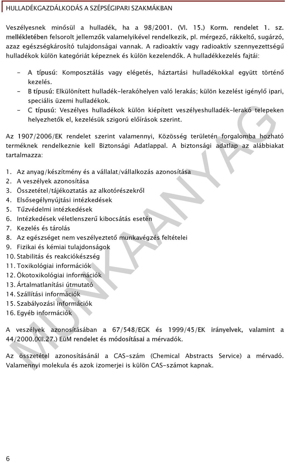 A hulladékkezelés fajtái: - A típusú: Komposztálás vagy elégetés, háztartási hulladékokkal együtt történő kezelés.