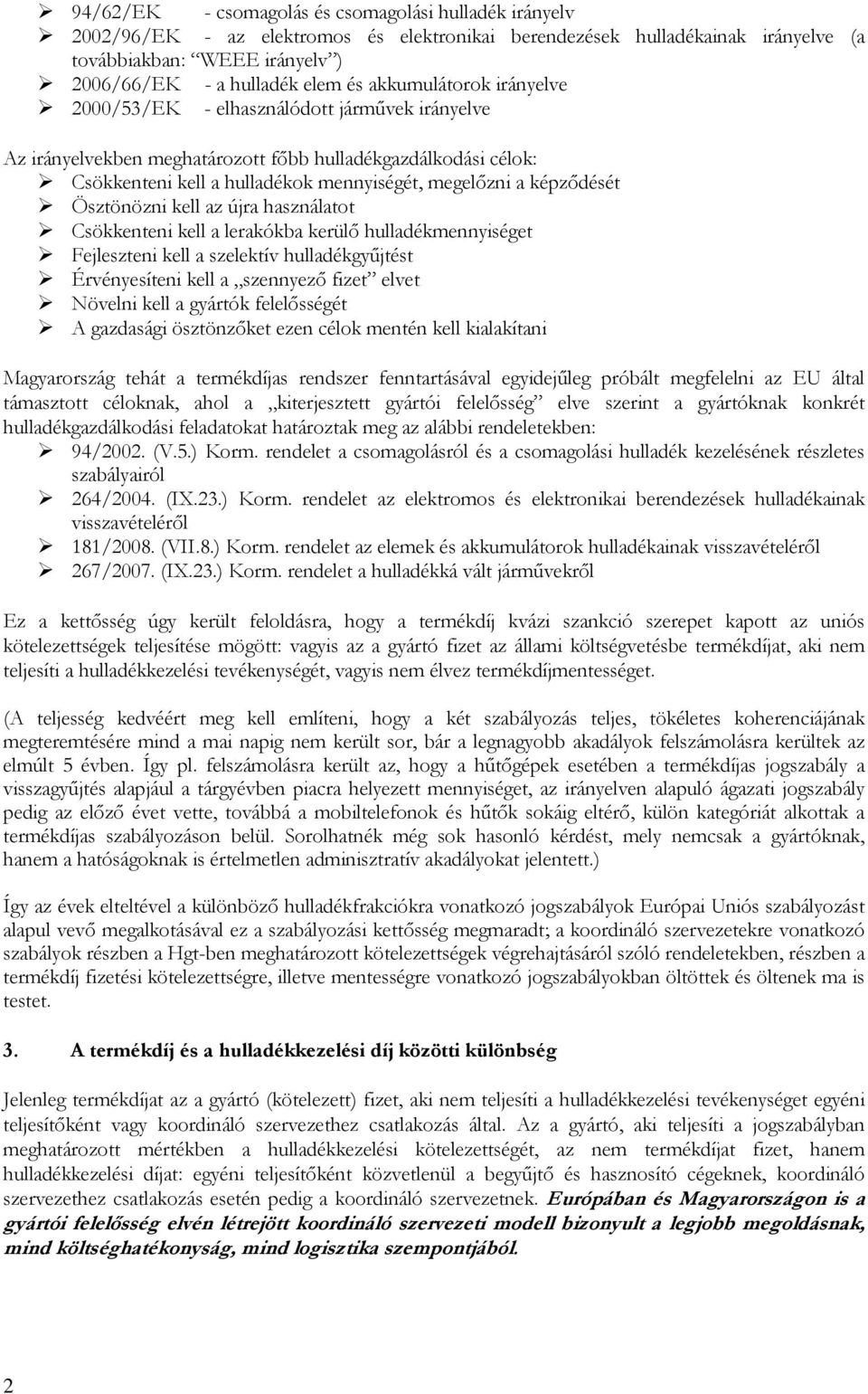 képződését Ösztönözni kell az újra használatot Csökkenteni kell a lerakókba kerülő hulladékmennyiséget Fejleszteni kell a szelektív hulladékgyűjtést Érvényesíteni kell a szennyező fizet elvet Növelni