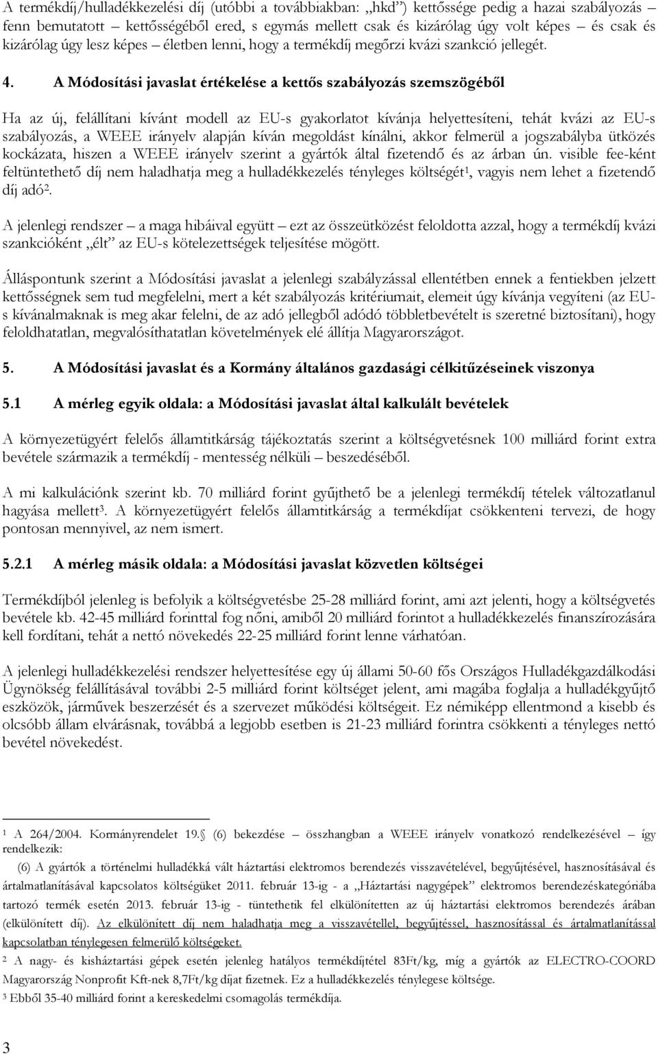 A Módosítási javaslat értékelése a kettős szabályozás szemszögéből Ha az új, felállítani kívánt modell az EU-s gyakorlatot kívánja helyettesíteni, tehát kvázi az EU-s szabályozás, a WEEE irányelv