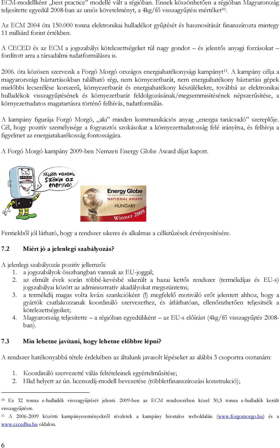 A CECED és az ECM a jogszabályi kötelezettségeket túl nagy gondot és jelentős anyagi forrásokat fordított arra a társadalmi tudatformálásra is. 2006.