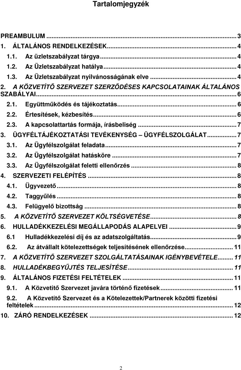 ÜGYFÉLTÁJÉKOZTATÁSI TEVÉKENYSÉG ÜGYFÉLSZOLGÁLAT... 7 3.1. Az Ügyfélszolgálat feladata... 7 3.2. Az Ügyfélszolgálat hatásköre... 7 3.3. Az Ügyfélszolgálat feletti ellenőrzés... 8 4.