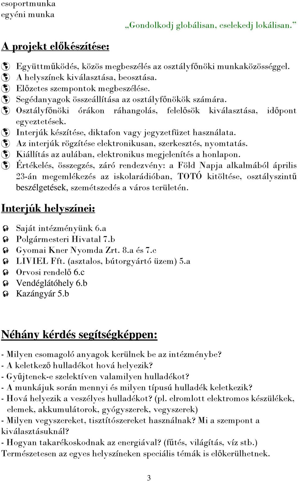 Interjúk készítése, diktafon vagy jegyzetfüzet használata. Az interjúk rögzítése elektronikusan, szerkesztés, nyomtatás. Kiállítás az aulában, elektronikus megjelenítés a honlapon.