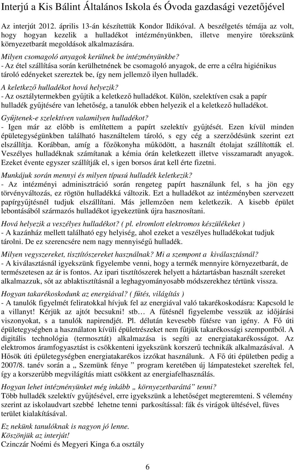 - Az étel szállítása során kerülhetnének be csomagoló anyagok, de erre a célra higiénikus tároló edényeket szereztek be, így nem jellemző ilyen hulladék. A keletkező hulladékot hová helyezik?