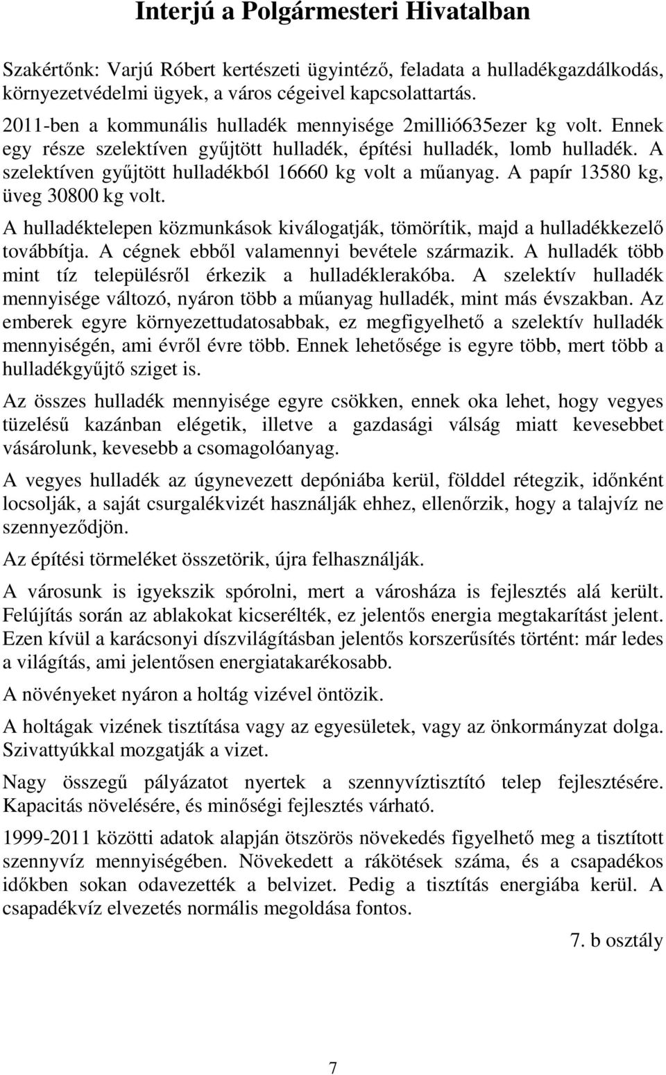 A szelektíven gyűjtött hulladékból 16660 kg volt a műanyag. A papír 13580 kg, üveg 30800 kg volt. A hulladéktelepen közmunkások kiválogatják, tömörítik, majd a hulladékkezelő továbbítja.