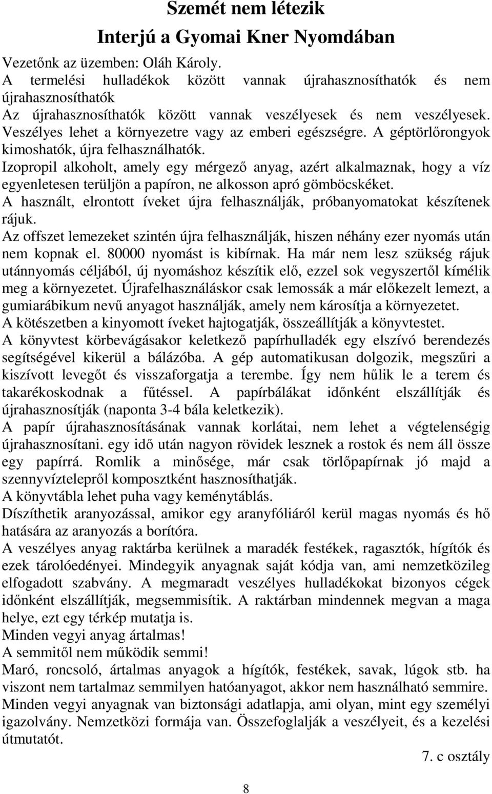 Veszélyes lehet a környezetre vagy az emberi egészségre. A géptörlőrongyok kimoshatók, újra felhasználhatók.