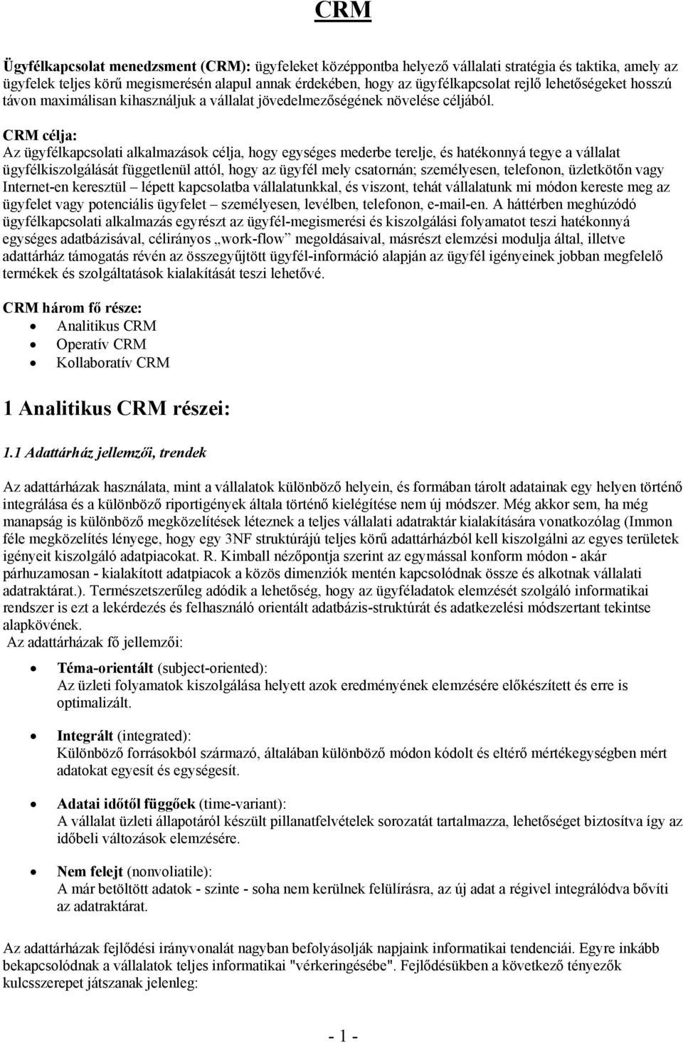 CRM célja: Az ügyfélkapcsolati alkalmazások célja, hogy egységes mederbe terelje, és hatékonnyá tegye a vállalat ügyfélkiszolgálását függetlenül attól, hogy az ügyfél mely csatornán; személyesen,