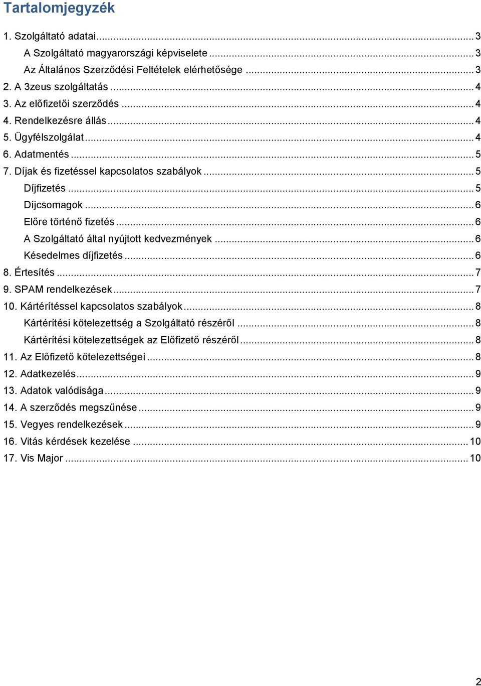 .. 6 A Szolgáltató által nyújtott kedvezmények... 6 Késedelmes díjfizetés... 6 8. Értesítés... 7 9. SPAM rendelkezések... 7 10. Kártérítéssel kapcsolatos szabályok.