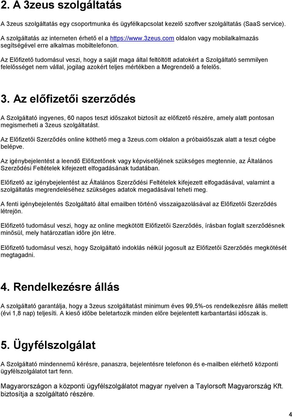 Az előfizetői szerződés A Szolgáltató ingyenes, 60 napos teszt időszakot biztosít az előfizető részére, amely alatt pontosan megismerheti a 3zeus szolgáltatást.