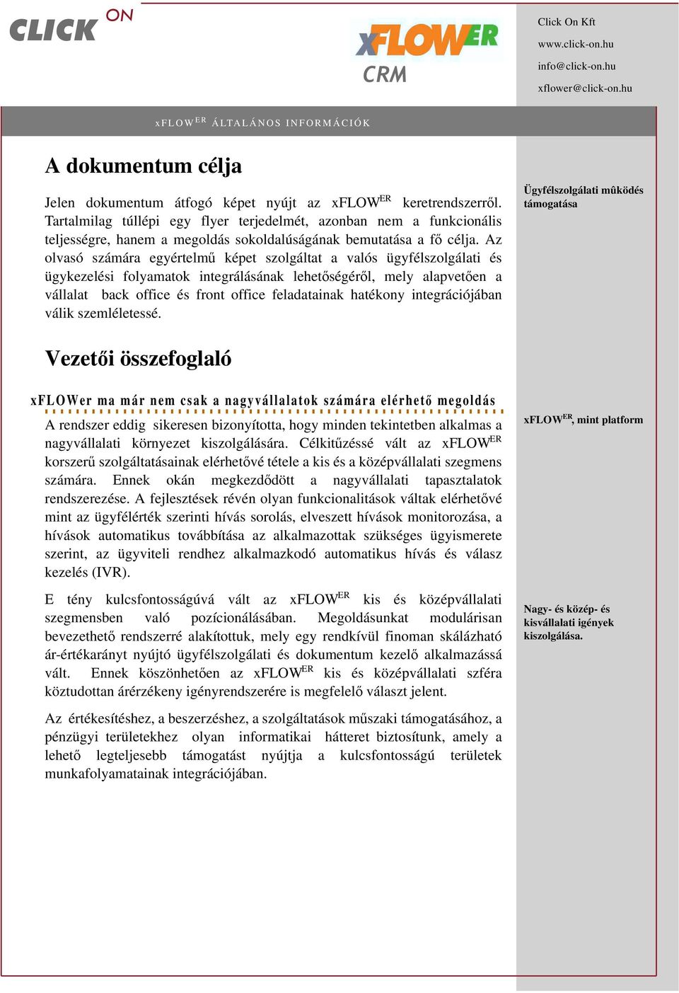 Az olvasó számára egyértelmű képet szolgáltat a valós ügyfélszolgálati és ügykezelési folyamatok integrálásának lehetőségéről, mely alapvetően a vállalat back office és front office feladatainak