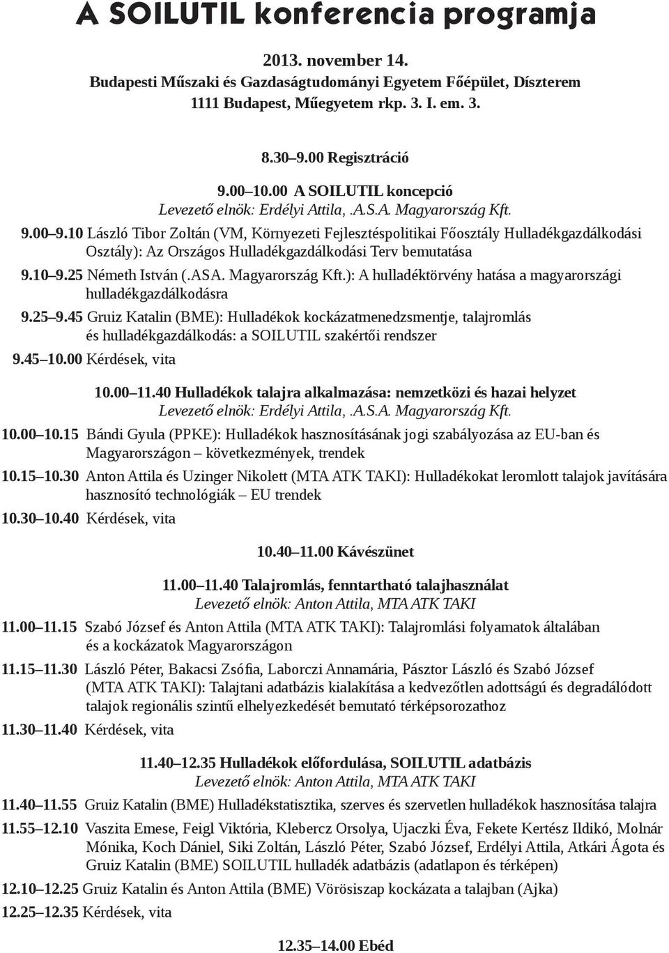 10 László Tibor Zoltán (VM, Környezeti Fejlesztéspolitikai Főosztály Hulladékgazdálkodási Osztály): Az Országos Hulladékgazdálkodási Terv bemutatása 9.10 9.25 Németh István (.ASA. Magyarország Kft.