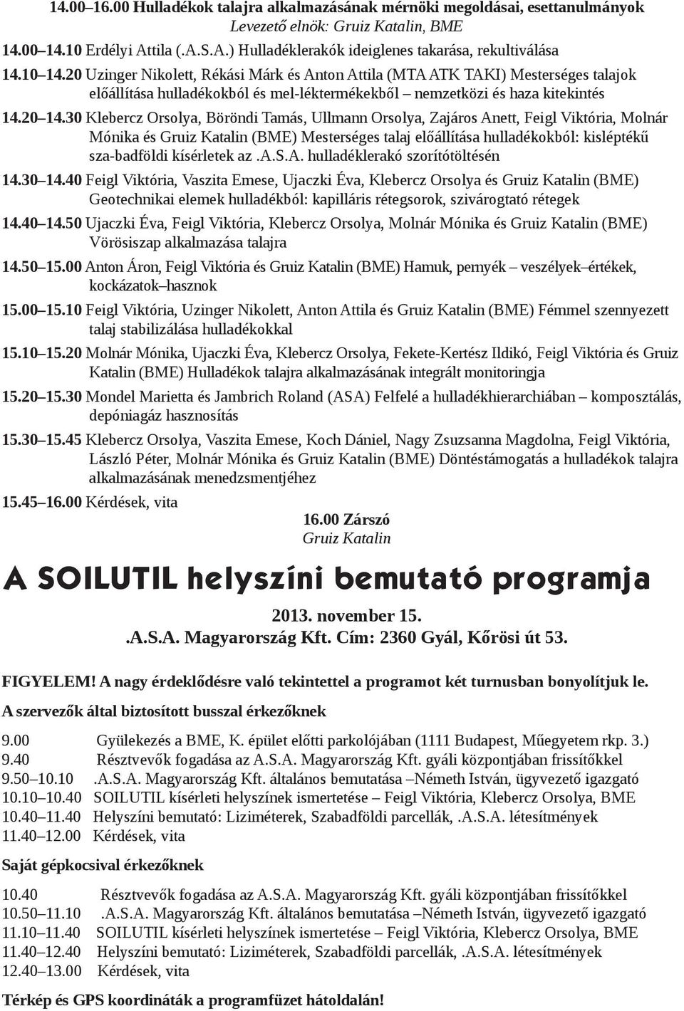 30 Klebercz Orsolya, Böröndi Tamás, Ullmann Orsolya, Zajáros Anett, Feigl Viktória, Molnár Mónika és Gruiz Katalin (BME) Mesterséges talaj előállítása hulladékokból: kisléptékű sza-badföldi