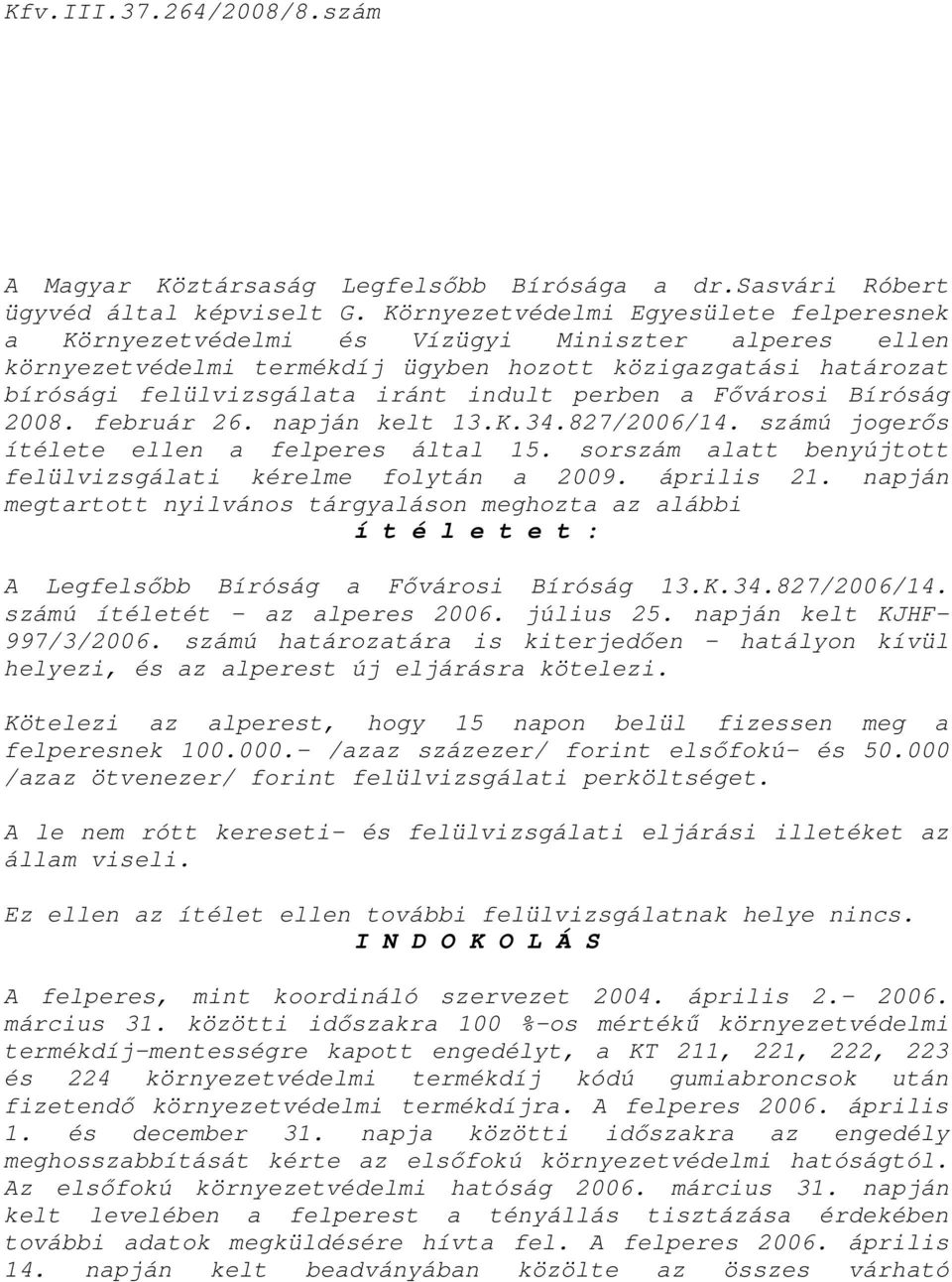 perben a Fıvárosi Bíróság 2008. február 26. napján kelt 13.K.34.827/2006/14. számú jogerıs ítélete ellen a felperes által 15. sorszám alatt benyújtott felülvizsgálati kérelme folytán a 2009.