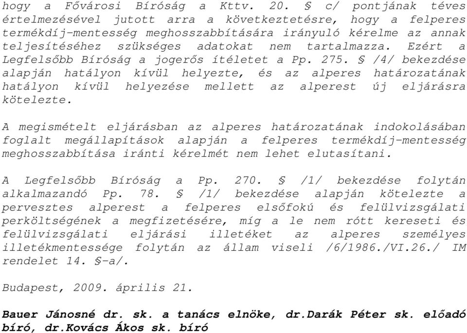 Ezért a Legfelsıbb Bíróság a jogerıs ítéletet a Pp. 275. /4/ bekezdése alapján hatályon kívül helyezte, és az alperes határozatának hatályon kívül helyezése mellett az alperest új eljárásra kötelezte.