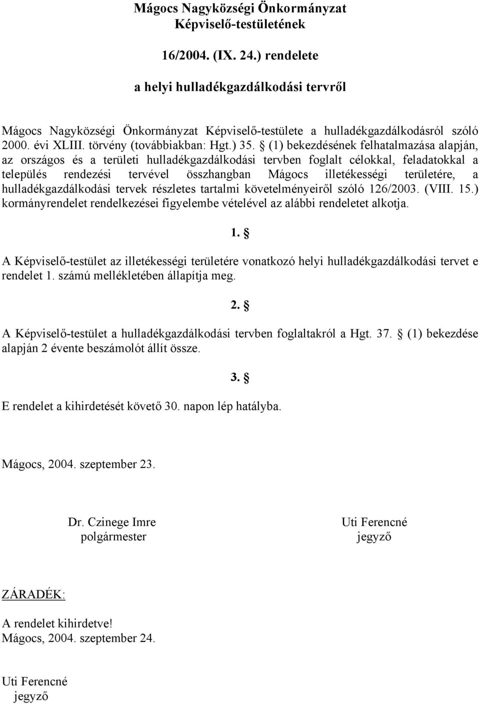 (1) bekezdésének felhatalmazása alapján, az országos és a területi hulladékgazdálkodási tervben foglalt célokkal, feladatokkal a település rendezési tervével összhangban Mágocs illetékességi