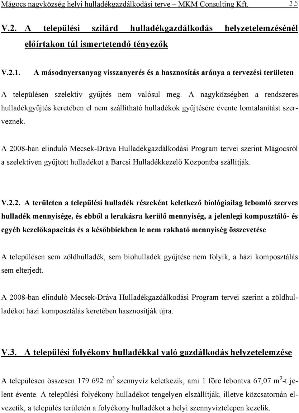 A 2008-ban elinduló Mecsek-Dráva Hulladékgazdálkodási Program tervei szerint Mágocsról a szelektíven gyűjtött hulladékot a Barcsi Hulladékkezelő Központba szállítják. V.2.2. A területen a települési