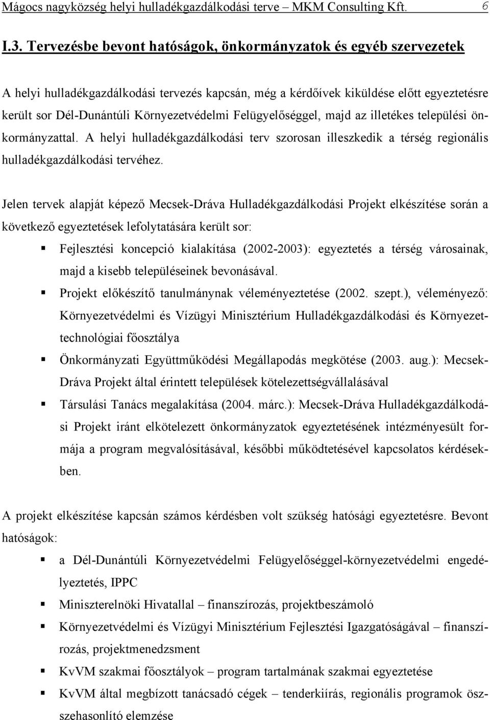 Felügyelőséggel, majd az illetékes települési önkormányzattal. A helyi hulladékgazdálkodási terv szorosan illeszkedik a térség regionális hulladékgazdálkodási tervéhez.