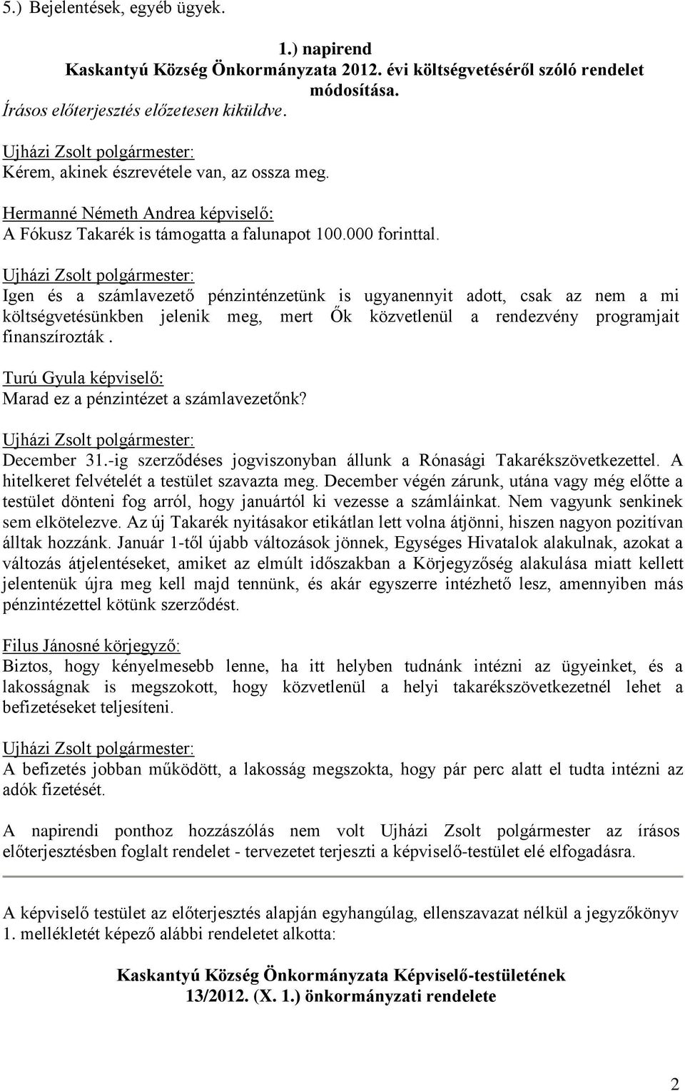 Ujházi Zsolt polgármester: Igen és a számlavezető pénzinténzetünk is ugyanennyit adott, csak az nem a mi költségvetésünkben jelenik meg, mert Ők közvetlenül a rendezvény programjait finanszírozták.