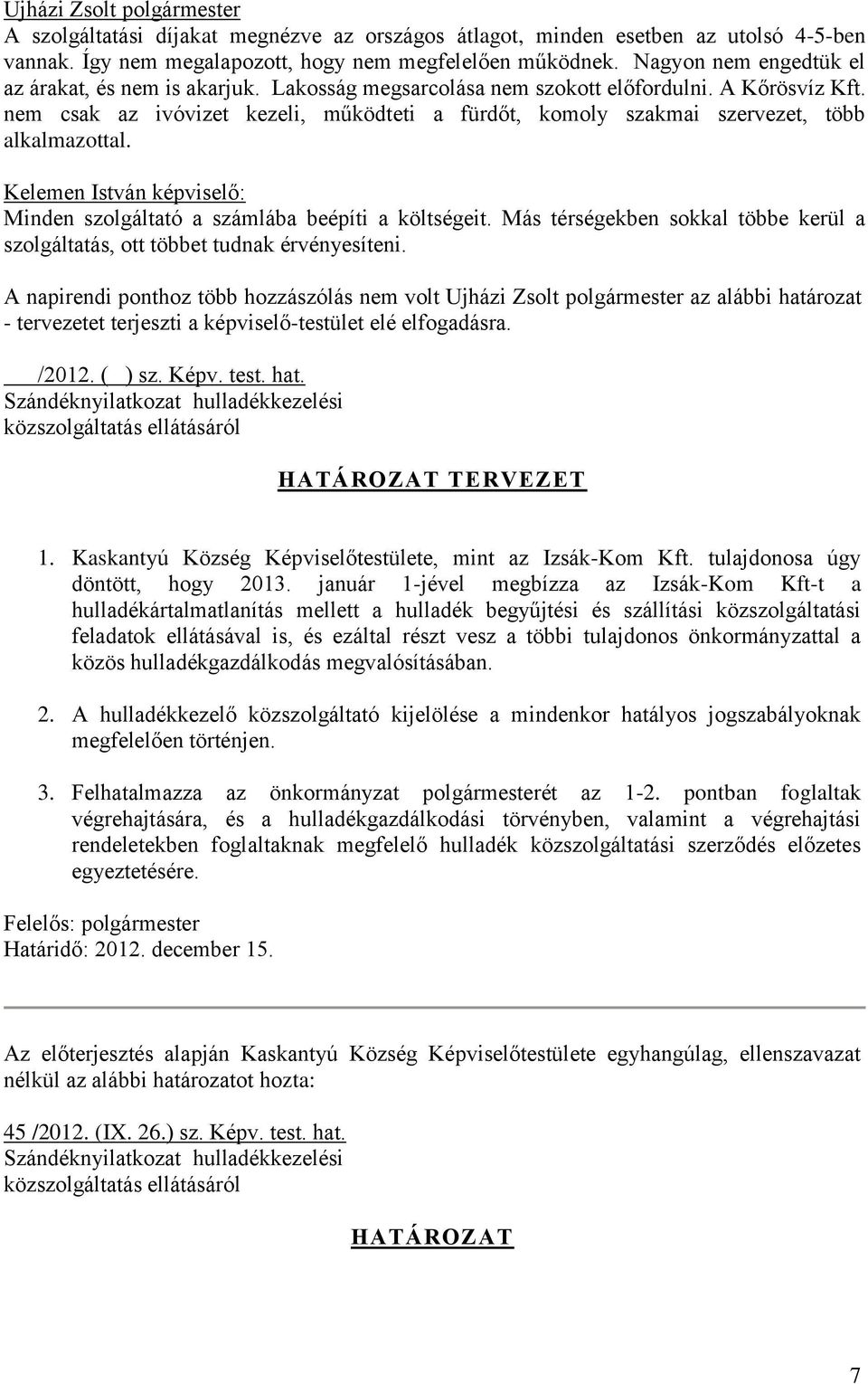 nem csak az ivóvizet kezeli, működteti a fürdőt, komoly szakmai szervezet, több alkalmazottal. Kelemen István képviselő: Minden szolgáltató a számlába beépíti a költségeit.