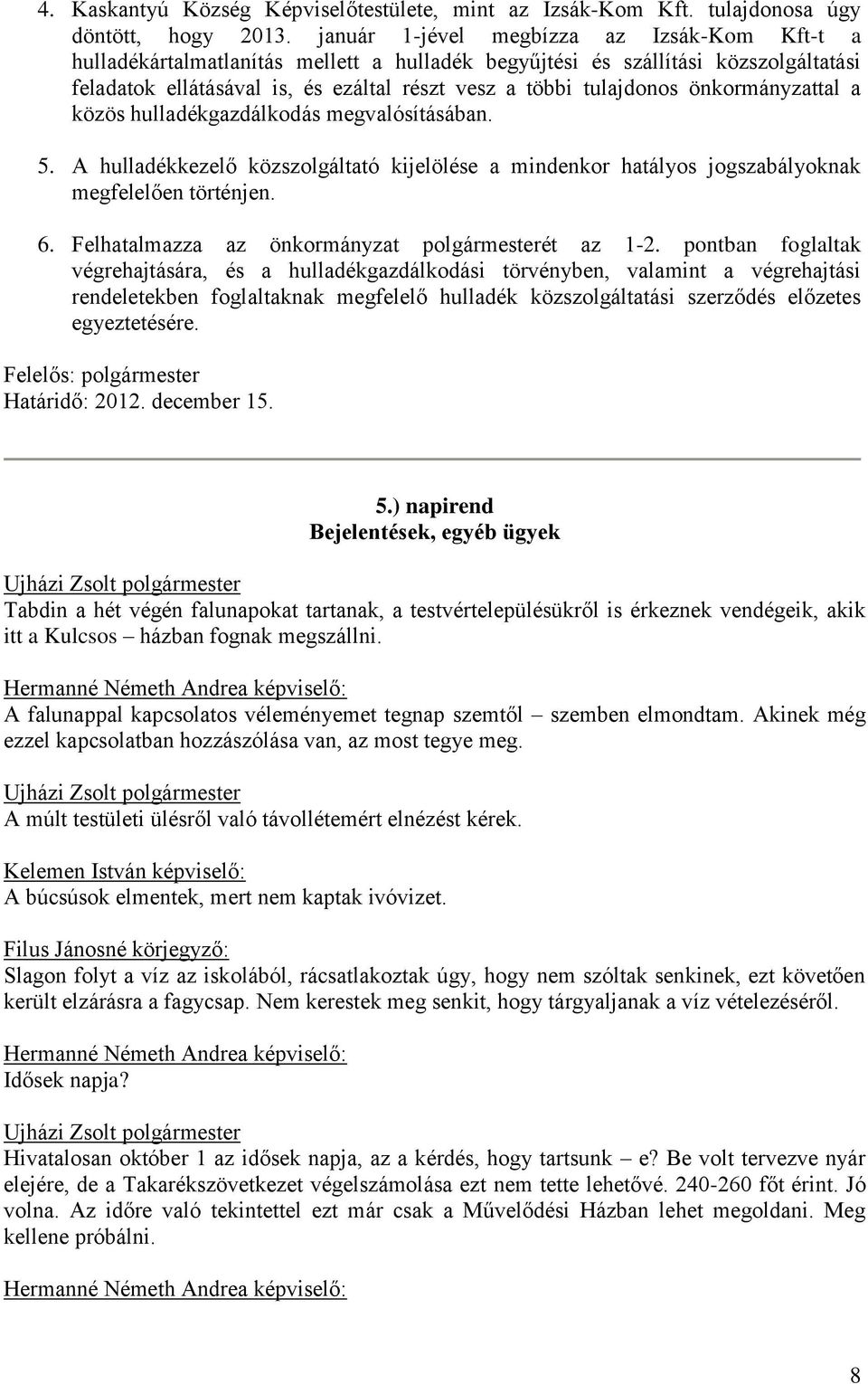 önkormányzattal a közös hulladékgazdálkodás megvalósításában. 5. A hulladékkezelő közszolgáltató kijelölése a mindenkor hatályos jogszabályoknak megfelelően történjen. 6.