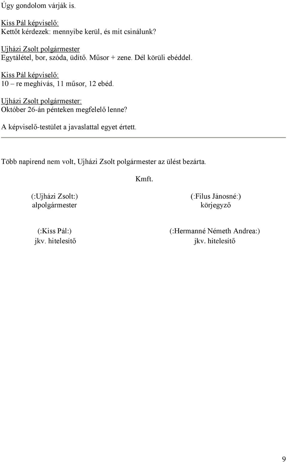 Kiss Pál képviselő: 10 re meghívás, 11 műsor, 12 ebéd. Ujházi Zsolt polgármester: Október 26-án pénteken megfelelő lenne?