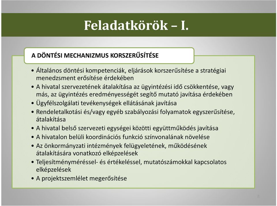 idő csökkentése, vagy más, az ügyintézés eredményességét segítő mutató javítása érdekében Ügyfélszolgálati tevékenységek ellátásának javítása Rendeletalkotási és/vagy egyéb szabályozási