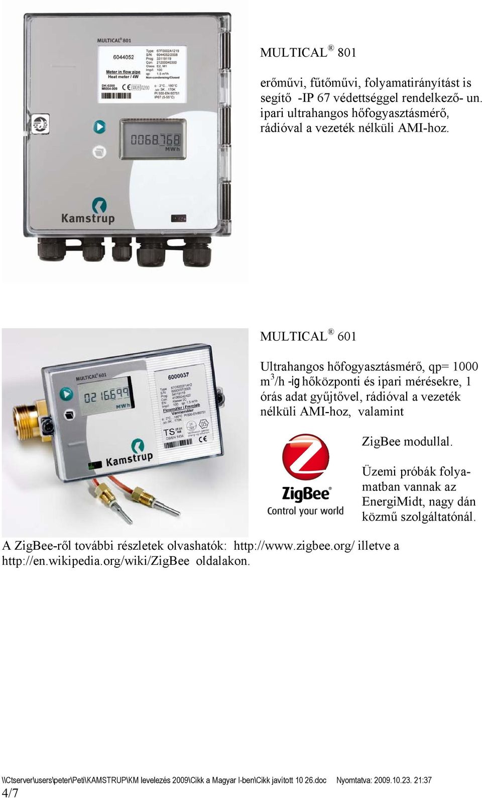 MULTICAL 601 Ultrahangos hőfogyasztásmérő, qp= 1000 m 3 /h -ig hőközponti és ipari mérésekre, 1 órás adat gyűjtővel, rádióval a vezeték