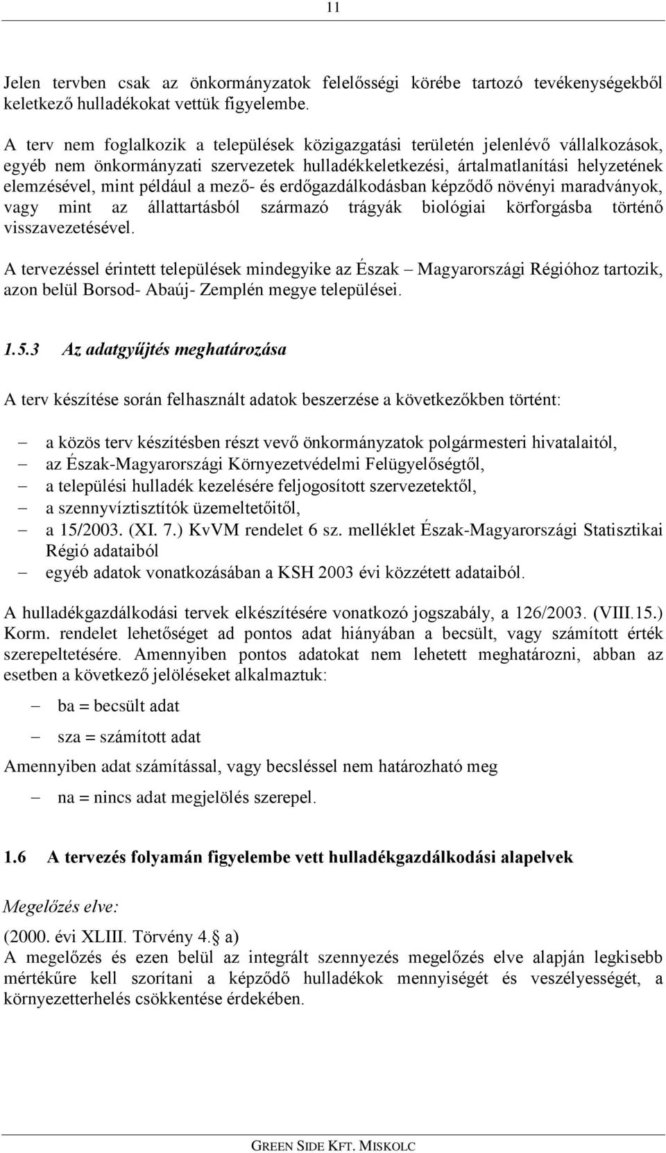 mezõ- és erdõgazdálkodásban képzõdõ növényi maradványok, vagy mint az állattartásból származó trágyák biológiai körforgásba történõ visszavezetésével.