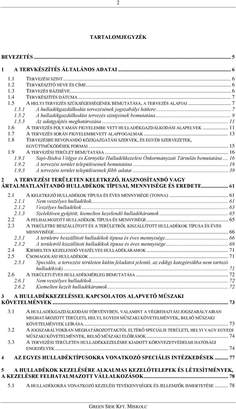 .. 9 1.5.3 Az adatgyûjtés meghatározása... 11 1.6 A TERVEZÉS FOLYAMÁN FIGYELEMBE VETT HULLADÉKGAZDÁLKODÁSI ALAPELVEK... 11 1.7 A TERVEZÉS SORÁN FIGYELEMBEVETT ALAPFOGALMAK... 13 1.