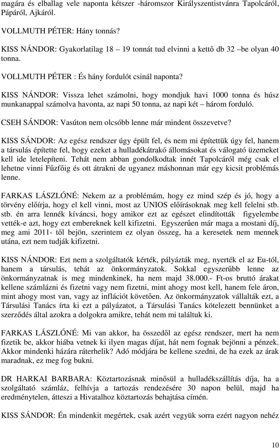 KISS NÁNDOR: Vissza lehet számolni, hogy mondjuk havi 1000 tonna és húsz munkanappal számolva havonta, az napi 50 tonna, az napi két három forduló.