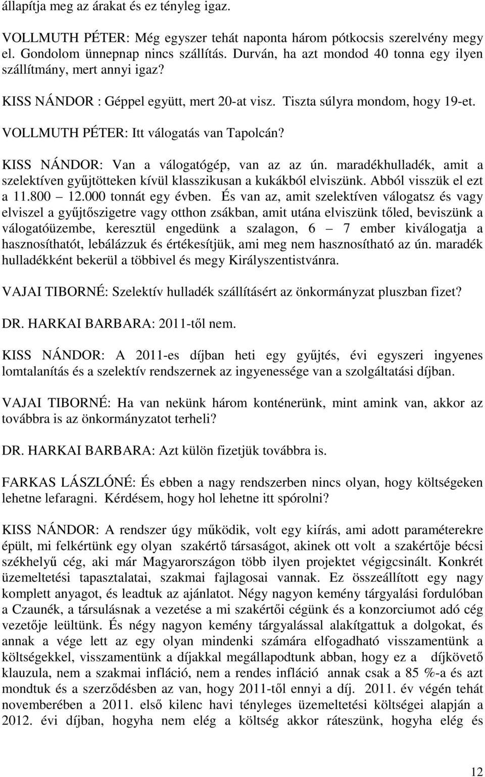 KISS NÁNDOR: Van a válogatógép, van az az ún. maradékhulladék, amit a szelektíven gyűjtötteken kívül klasszikusan a kukákból elviszünk. Abból visszük el ezt a 11.800 12.000 tonnát egy évben.