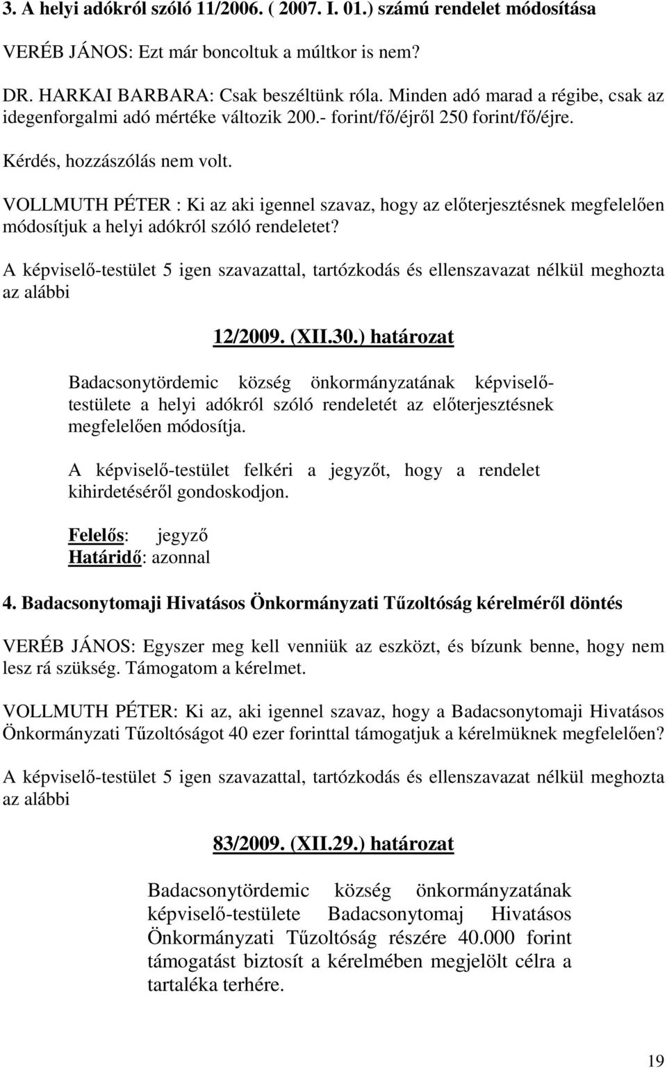 VOLLMUTH PÉTER : Ki az aki igennel szavaz, hogy az előterjesztésnek megfelelően módosítjuk a helyi adókról szóló rendeletet?