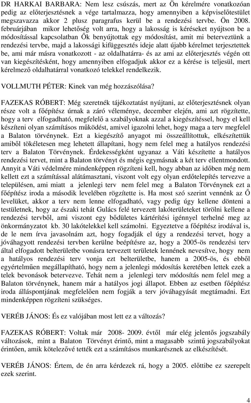 februárjában mikor lehetőség volt arra, hogy a lakosság is kéréseket nyújtson be a módosítással kapcsolatban Ők benyújtottak egy módosítást, amit mi beterveztünk a rendezési tervbe, majd a lakossági